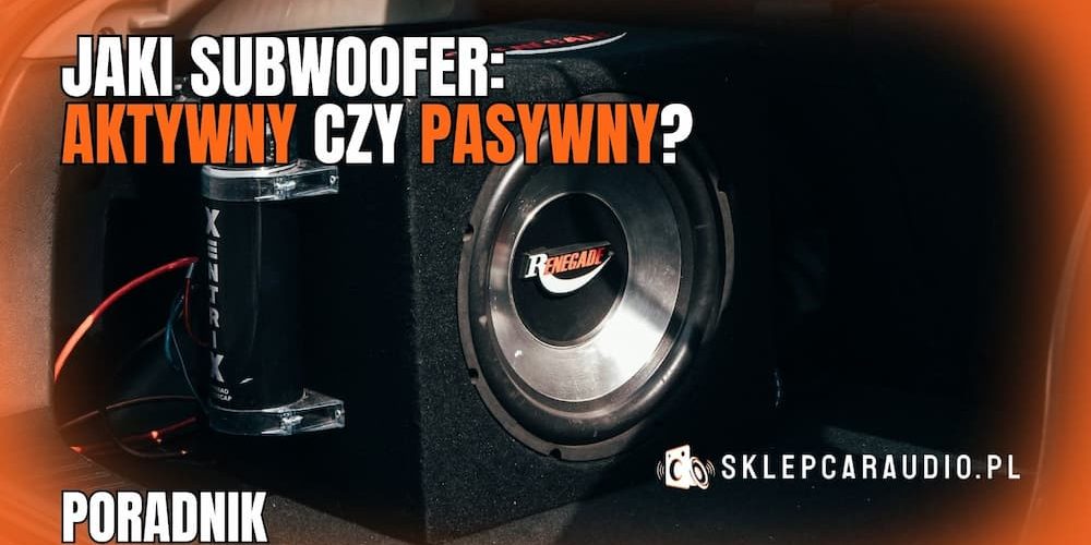Jaki subwoofer - aktywny czy pasywny?
